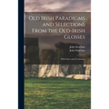 Old Irish Paradigms and Selections From the Old-Irish Glosses: With Notes and Vocabulary