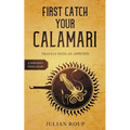 First Catch Your Calamari: Travels with an Appetite (A Writer's Food Diary)
