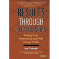 Results Through Relationships: Building Trust, Performance, and Profit Through People
