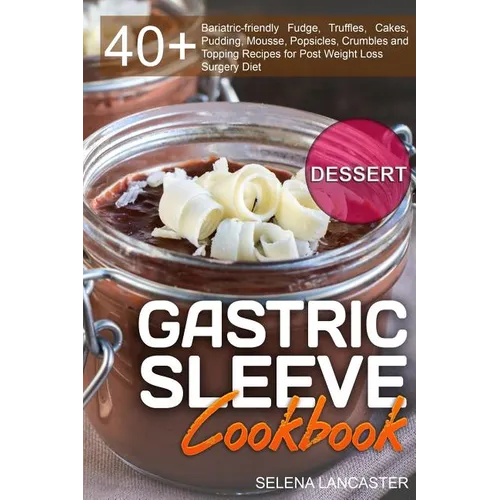 Gastric Sleeve Cookbook: DESSERT - 40+ Easy and skinny low-carb, low-sugar, low-fat bariatric-friendly Fudge, Truffles, Cakes, Pudding, Mousse,