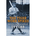 The Tiger Wore Spikes: An Informal Biography of Ty Cobb