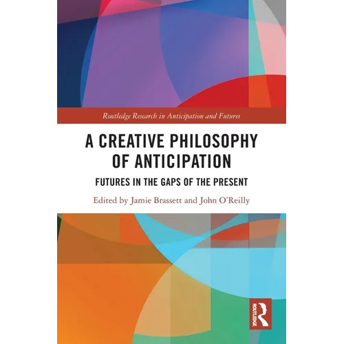 A Creative Philosophy of Anticipation: Futures in the Gaps of the Present