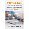 PRINCE2 Agile: The Ultimate Guide to Blending Governance and Flexibility