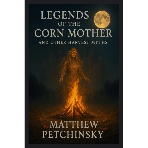 Legends of the Corn Mother and Other Harvest Myths