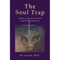The Soul Trap: Aliens, Ancient Scrolls, and Reincarnation