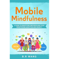 Mobile Mindfulness: A Guide to Identifying and Resolving Your Smartphone Addiction and Anxiety