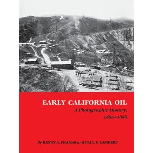 Early California Oil: A Photographic History, 1865-1940