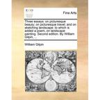 Three Essays: On Picturesque Beauty; On Picturesque Travel; And on Sketching Landscape: To Which Is Added a Poem, on Landscape Paint - Paperback