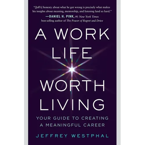 A Work Life Worth Living: Your Guide to Creating a Meaningful Career