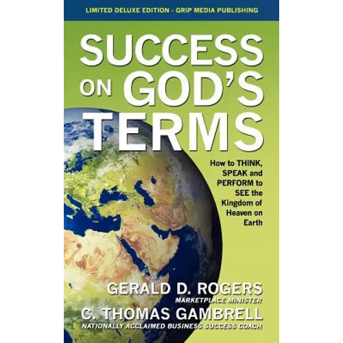 Success on God's Terms: How to THINK, SPEAK and PERFORM to SEE the Kingdom of Heaven on Earth