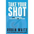 Take Your Shot: How to Grow Your Business, Attract More Clients, and Make More Money