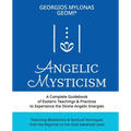 Angelic Mysticism: A Complete Guidebook of Esoteric Teachings & Practices to Experience the Divine Angelic Energies