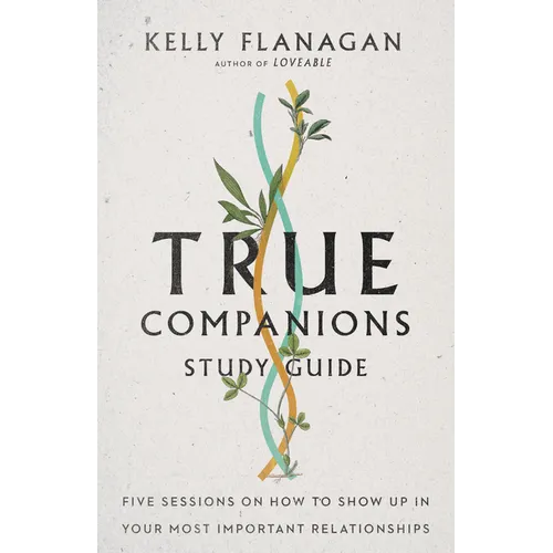 True Companions Study Guide: Five Sessions on How to Show Up in Your Most Important Relationships
