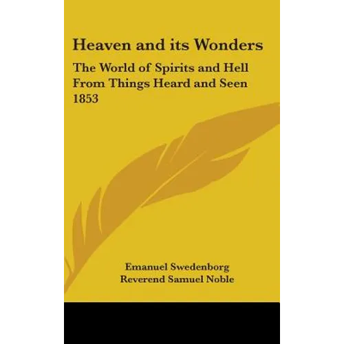 Heaven and its Wonders: The World of Spirits and Hell From Things Heard and Seen 1853