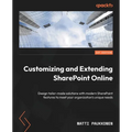 Customizing and Extending SharePoint Online: Design tailor-made solutions with modern SharePoint features to meet your organization's unique needs