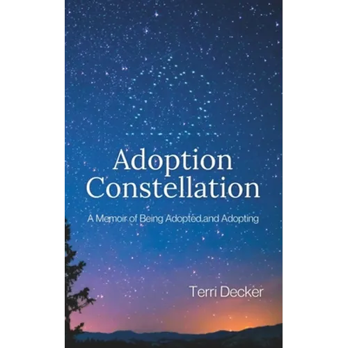 Adoption Constellation: A Memoir of Being Adopted and Adopting