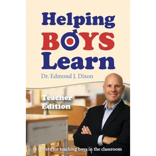 Helping Boys Learn: 6 Secrets for Teaching Boys in the Classroom: Teacher Edition