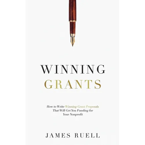 Winning Grants: How to Write Winning Grant Proposals That Will Get You Funding for Your Nonprofit