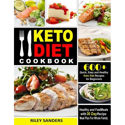 Keto Diet Cookbook: 600+ Quick, Easy and Healthy Keto Diet Recipes for Beginners: Healthy and Fast Meals with 30 Day Recipe Meal Plan For Whole Family