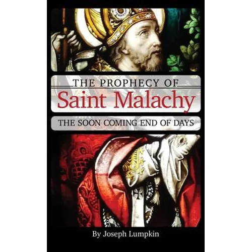 The Prophecy of Saint Malachy: The Soon Coming End of Days