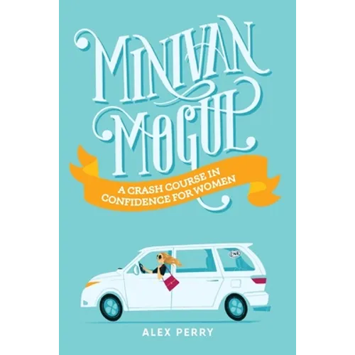 Minivan Mogul: A Crash Course in Confidence for Women