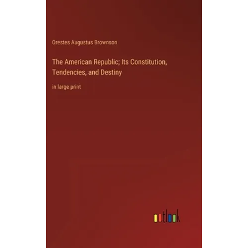 The American Republic; Its Constitution, Tendencies, and Destiny: in large print