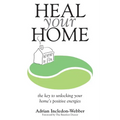 Heal Your Home: The secrets of clearing your home of detrimental energies revealed
