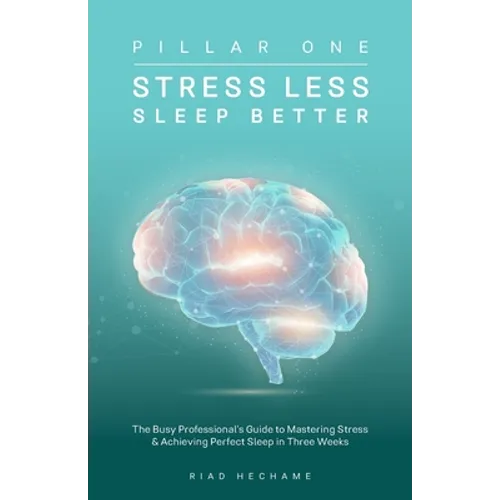 Stress Less Sleep Better: The Busy Professional's Guide to Mastering Stress & Achieving Perfect Sleep in Three Weeks