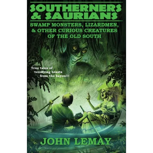 Southerners & Saurians: Swamp Monsters, Lizard Men, and Other Curious Creatures of the Old South