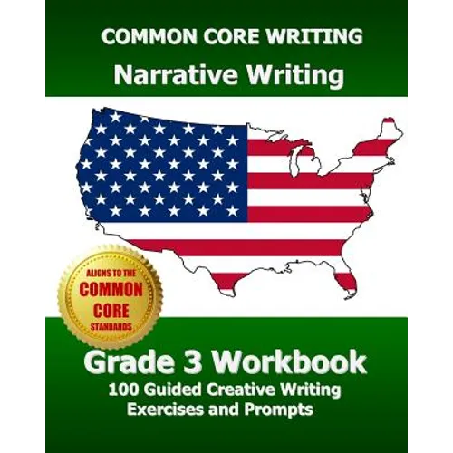 COMMON CORE WRITING Narrative Writing Grade 3 Workbook: 100 Guided Creative Writing Exercises and Prompts