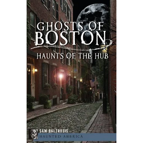 Ghosts of Boston: Haunts of the Hub