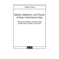 Money, Markets, and Trade in Early Southeast Asia: The Development of Indigenous Monetary Systems to AD 1400