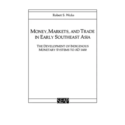 Money, Markets, and Trade in Early Southeast Asia: The Development of Indigenous Monetary Systems to AD 1400