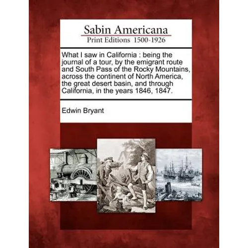 What I Saw in California: Being the Journal of a Tour, by the Emigrant Route and South Pass of the Rocky Mountains, Across the Continent of Nort