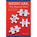 Medicare, You Earned This!: A Practical Guide for Medicare Beneficiaries