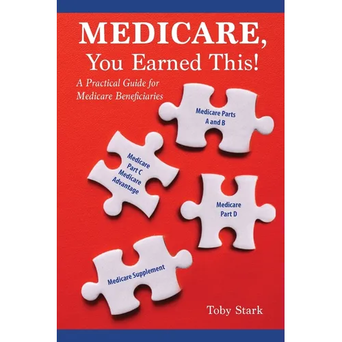 Medicare, You Earned This!: A Practical Guide for Medicare Beneficiaries