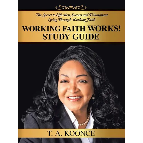 Working Faith Works! Study Guide: The Secret to Effortless Success and Triumphant Living Through Working Faith