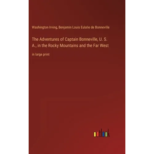 The Adventures of Captain Bonneville, U. S. A., in the Rocky Mountains and the Far West: in large print