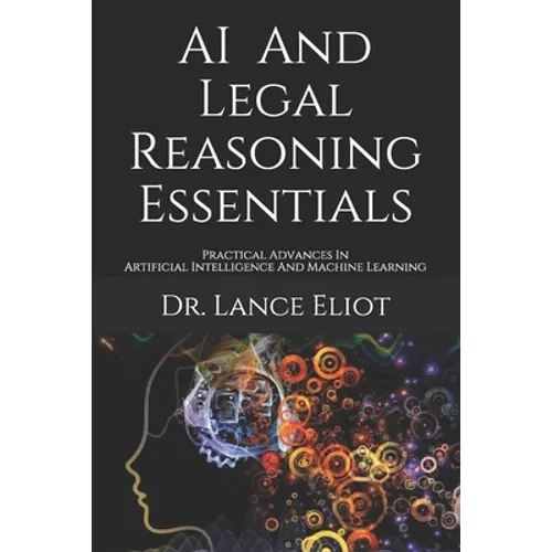 AI And Legal Reasoning Essentials: Practical Advances In Artificial Intelligence And Machine Learning
