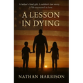 A Lesson In Dying: A father's final gift. A soldier's last story. A life measured in love