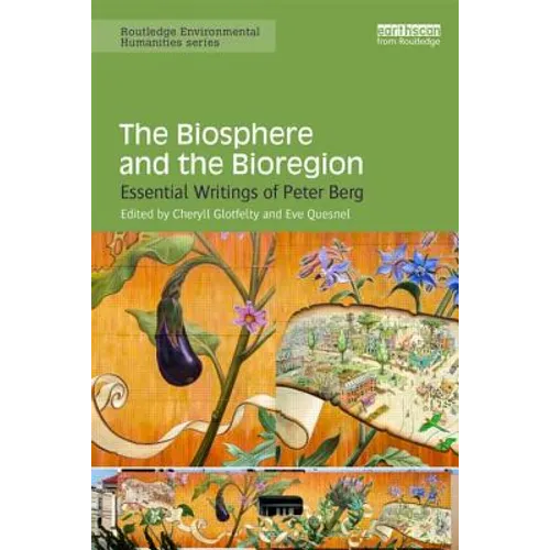 The Biosphere and the Bioregion: Essential Writings of Peter Berg