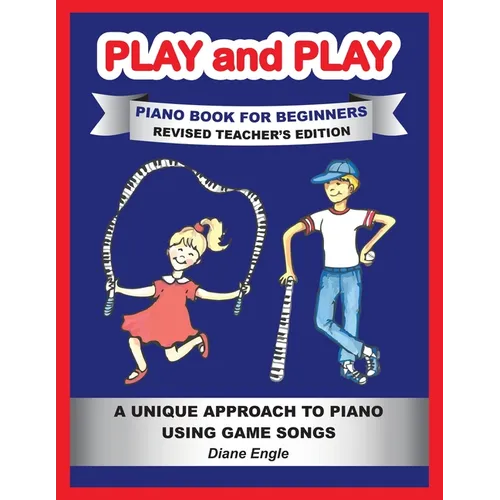 PLAY and PLAY PIANO BOOK FOR BEGINNERS REVISED TEACHER'S EDITION: A Unique Approach to Piano Using Game Songs