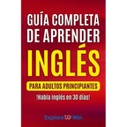 Guía completa de aprender inglés para adultos principiantes: !Habla inglés en 30 días!