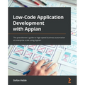 Low-Code Application Development with Appian: The practitioner's guide to high-speed business automation at enterprise scale using Appian