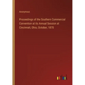 Proceedings of the Southern Commercial Convention at its Annual Session at Cincinnati, Ohio, October, 1870