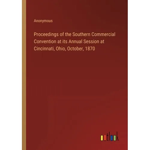 Proceedings of the Southern Commercial Convention at its Annual Session at Cincinnati, Ohio, October, 1870