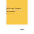 Memoirs of Teachers, Educators, and Promoters and Benefactors of Education, Literature, and Science: Vol. I