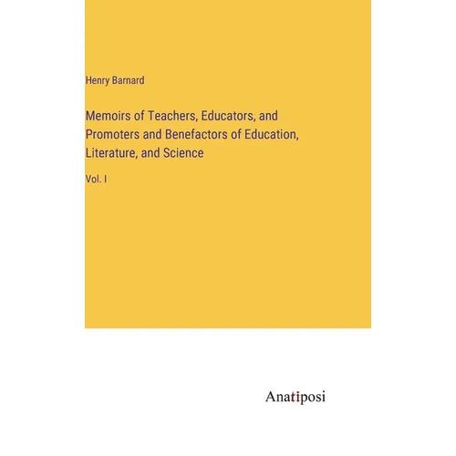 Memoirs of Teachers, Educators, and Promoters and Benefactors of Education, Literature, and Science: Vol. I