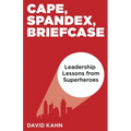 Cape, Spandex, Briefcase: Leadership Lessons from Superheroes