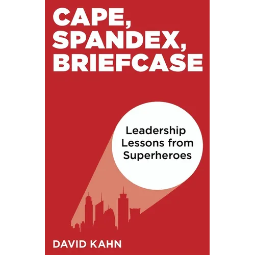Cape, Spandex, Briefcase: Leadership Lessons from Superheroes